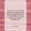 Khalil Gibran quote: “You pray in your distress and in…”- at QuotesQuotesQuotes.com