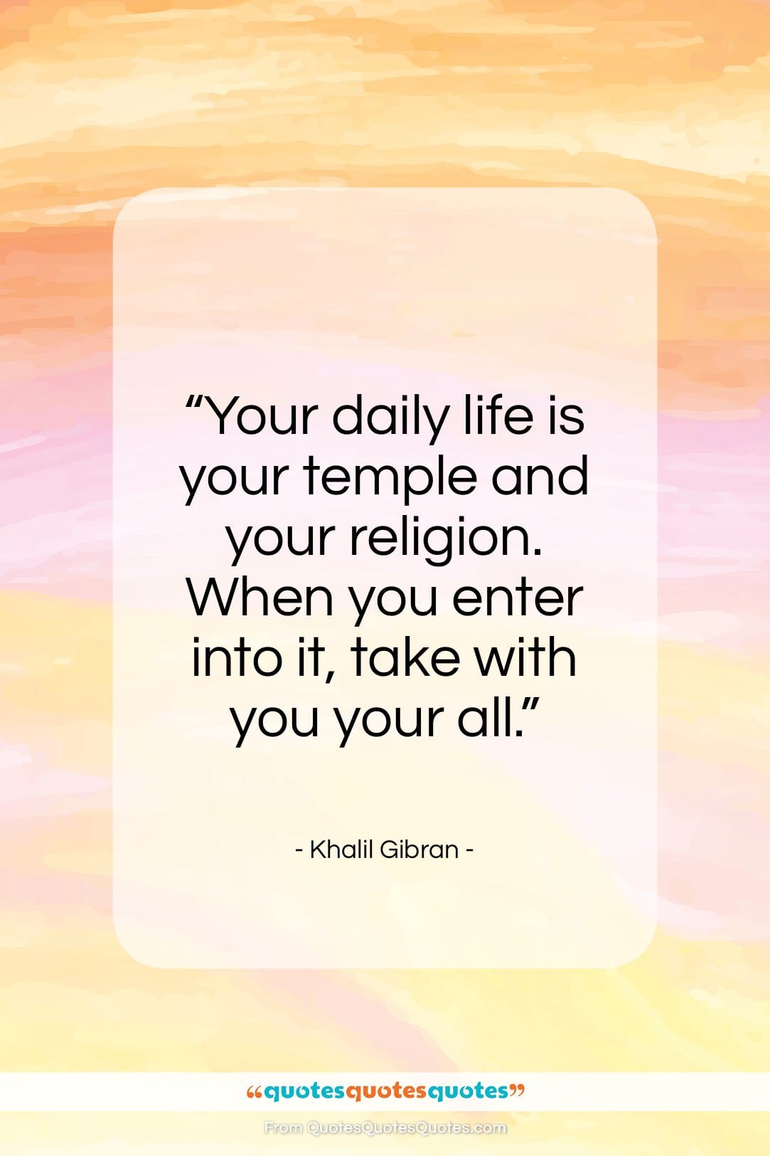 Khalil Gibran quote: “Your daily life is your temple and…”- at QuotesQuotesQuotes.com