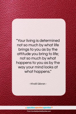 Khalil Gibran quote: “Your living is determined not so much…”- at QuotesQuotesQuotes.com