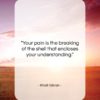 Khalil Gibran quote: “Your pain is the breaking of the…”- at QuotesQuotesQuotes.com