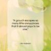 Kin Hubbard quote: “A grouch escapes so many little annoyances…”- at QuotesQuotesQuotes.com
