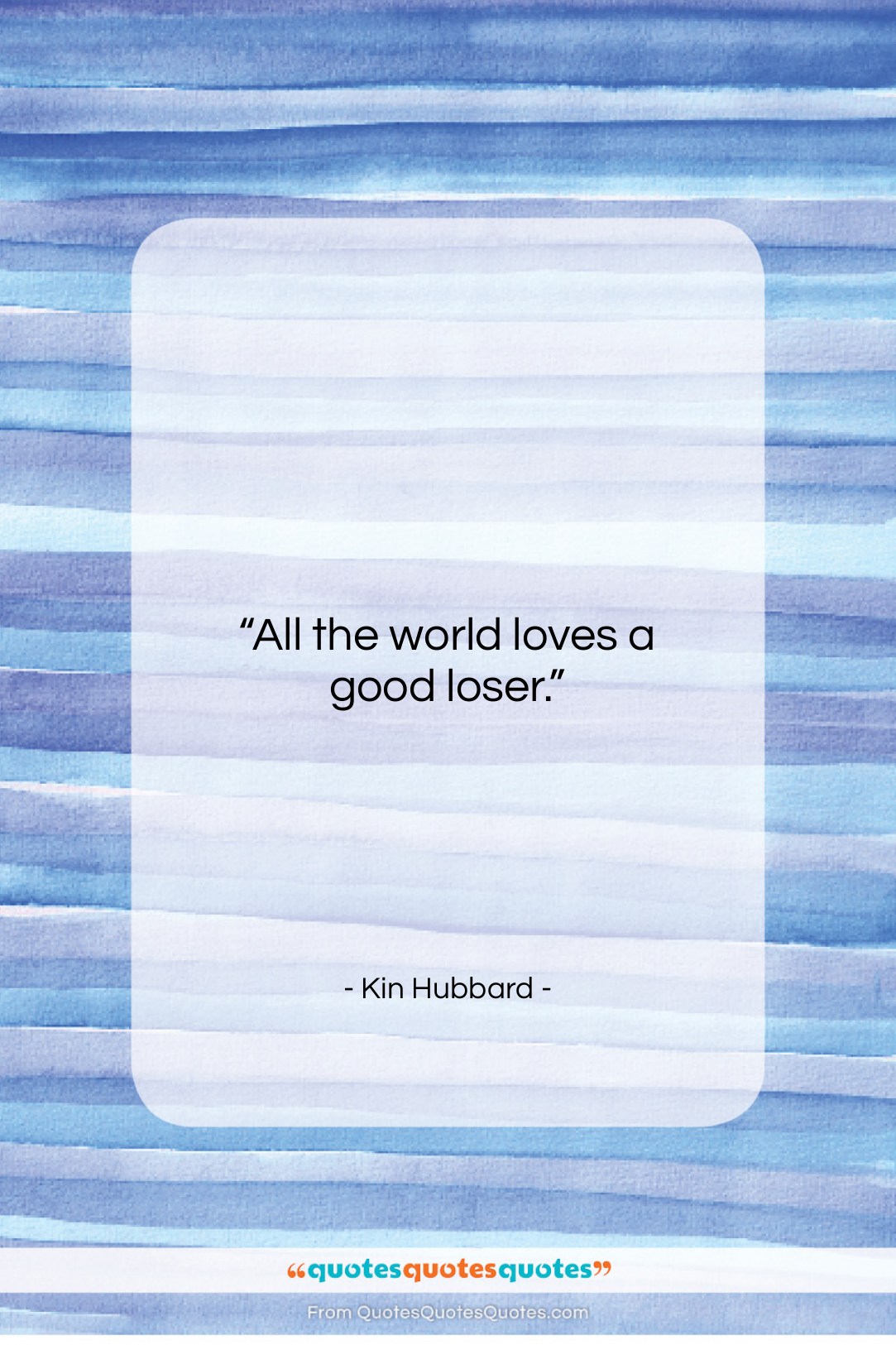 Kin Hubbard quote: “All the world loves a good loser….”- at QuotesQuotesQuotes.com