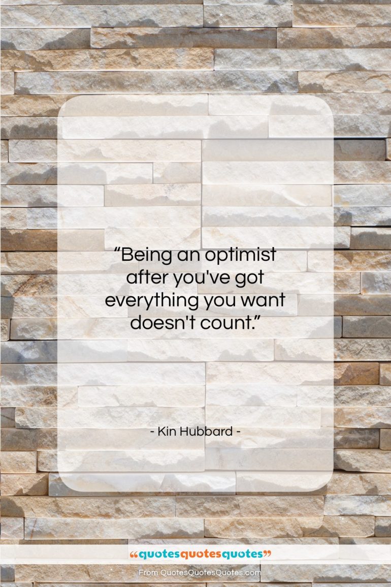 Kin Hubbard quote: “Being an optimist after you’ve got everything…”- at QuotesQuotesQuotes.com