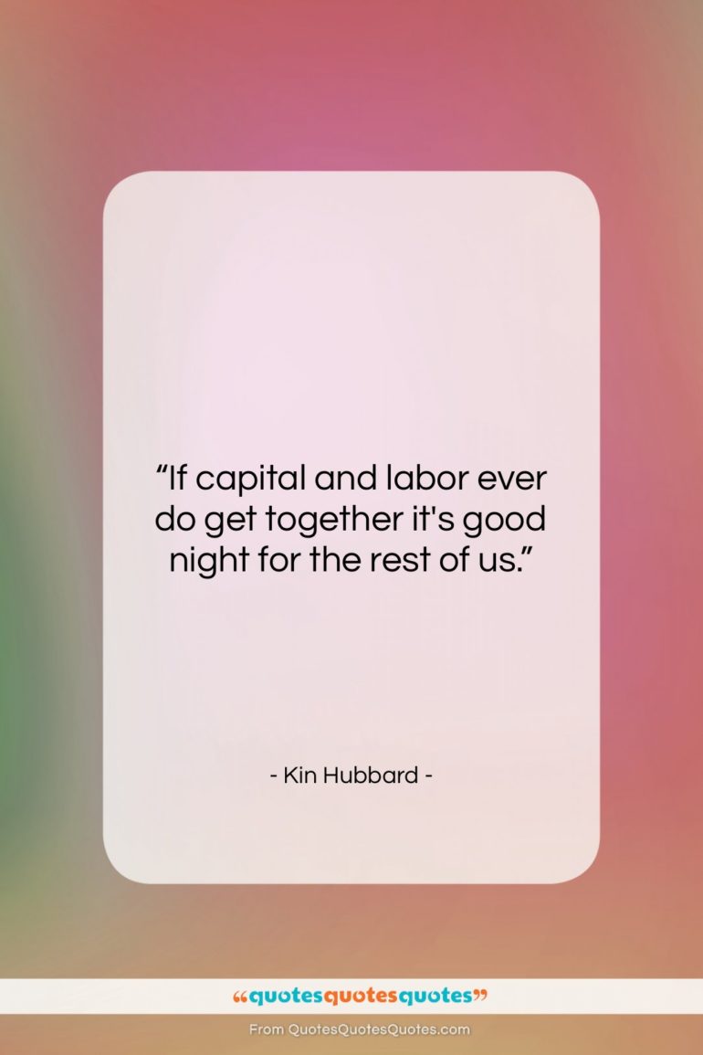 Kin Hubbard quote: “If capital and labor ever do get…”- at QuotesQuotesQuotes.com