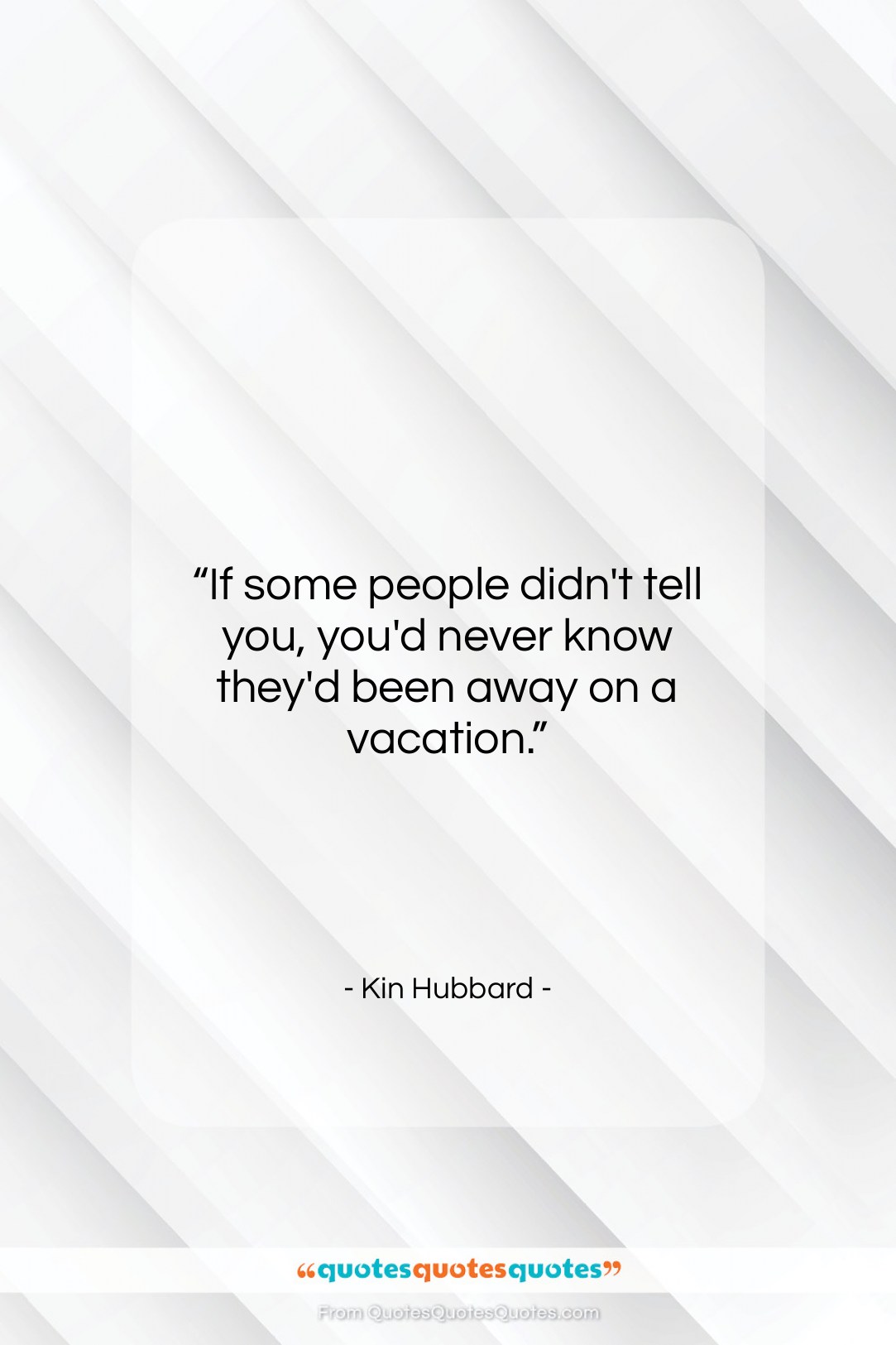 Kin Hubbard quote: “If some people didn’t tell you, you’d…”- at QuotesQuotesQuotes.com