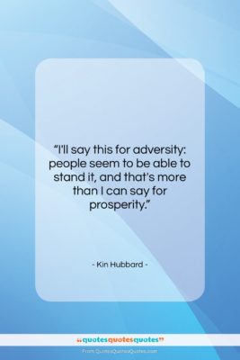Kin Hubbard quote: “I’ll say this for adversity: people seem…”- at QuotesQuotesQuotes.com