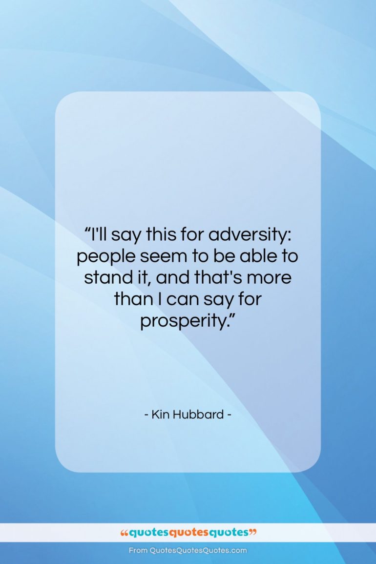 Kin Hubbard quote: “I’ll say this for adversity: people seem…”- at QuotesQuotesQuotes.com