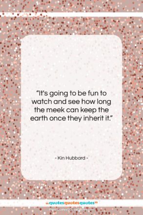 Kin Hubbard quote: “It’s going to be fun to watch…”- at QuotesQuotesQuotes.com