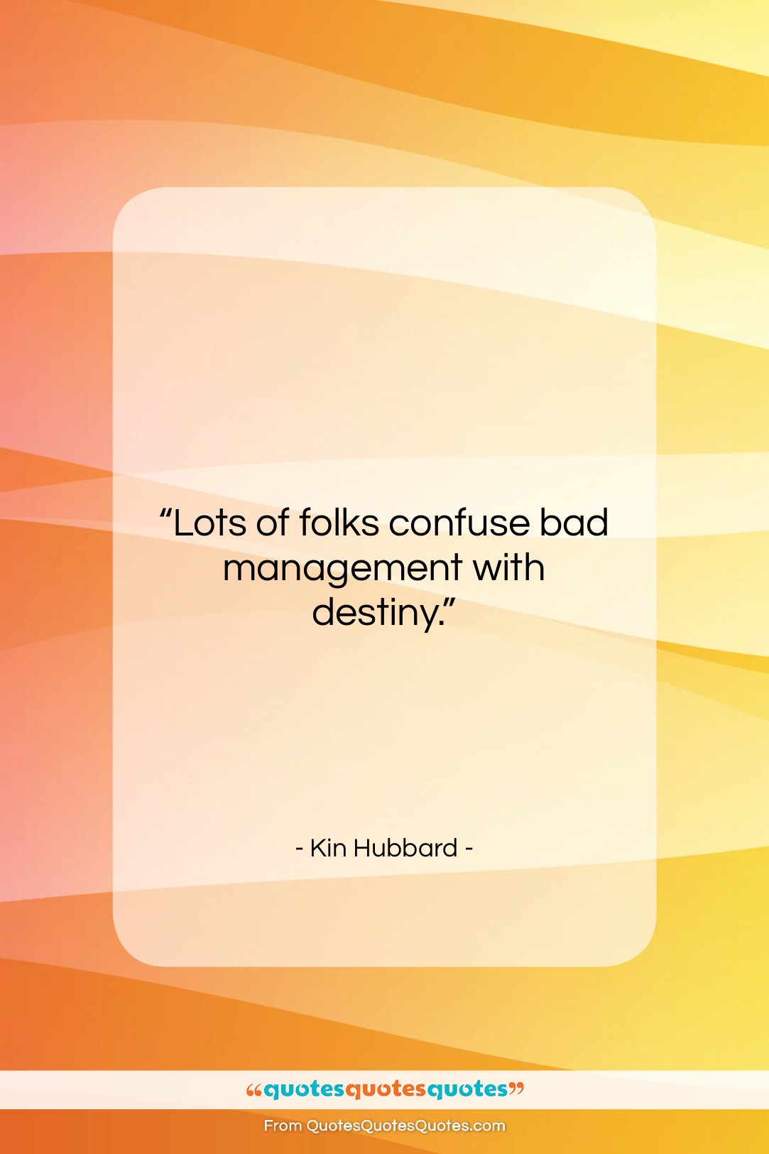 Kin Hubbard quote: “Lots of folks confuse bad management with…”- at QuotesQuotesQuotes.com