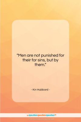 Kin Hubbard quote: “Men are not punished for their for…”- at QuotesQuotesQuotes.com