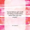 Kin Hubbard quote: “Some fellows get credit for being conservative…”- at QuotesQuotesQuotes.com