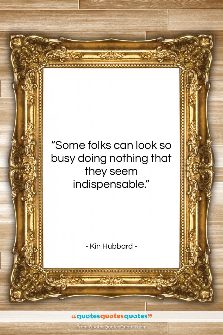 Kin Hubbard quote: “Some folks can look so busy doing…”- at QuotesQuotesQuotes.com