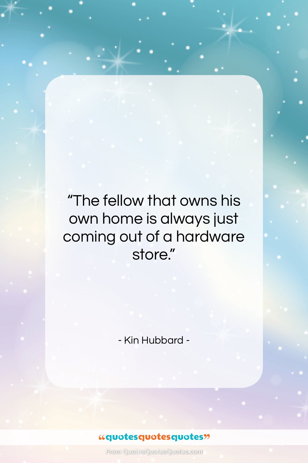Kin Hubbard quote: “The fellow that owns his own home…”- at QuotesQuotesQuotes.com