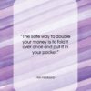 Kin Hubbard quote: “The safe way to double your money…”- at QuotesQuotesQuotes.com