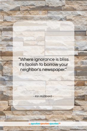Kin Hubbard quote: “Where ignorance is bliss it’s foolish to…”- at QuotesQuotesQuotes.com