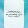 Knute Rockne quote: “Football is a game played with arms,…”- at QuotesQuotesQuotes.com