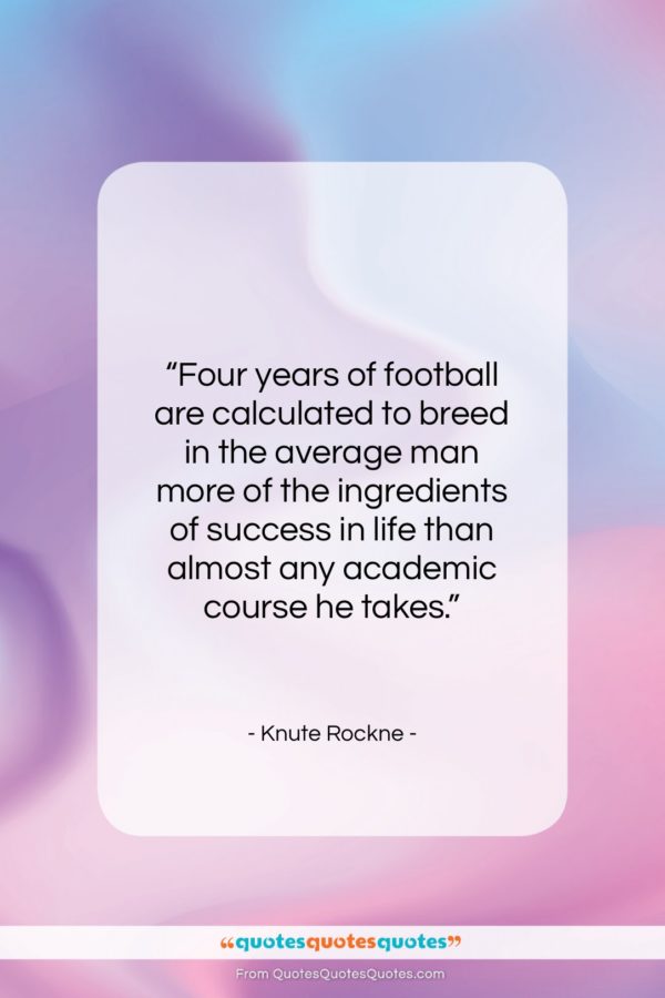 Knute Rockne quote: “Four years of football are calculated to…”- at QuotesQuotesQuotes.com