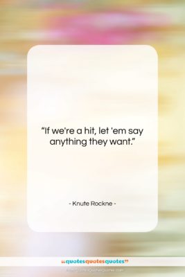Knute Rockne quote: “If we’re a hit, let ’em say…”- at QuotesQuotesQuotes.com