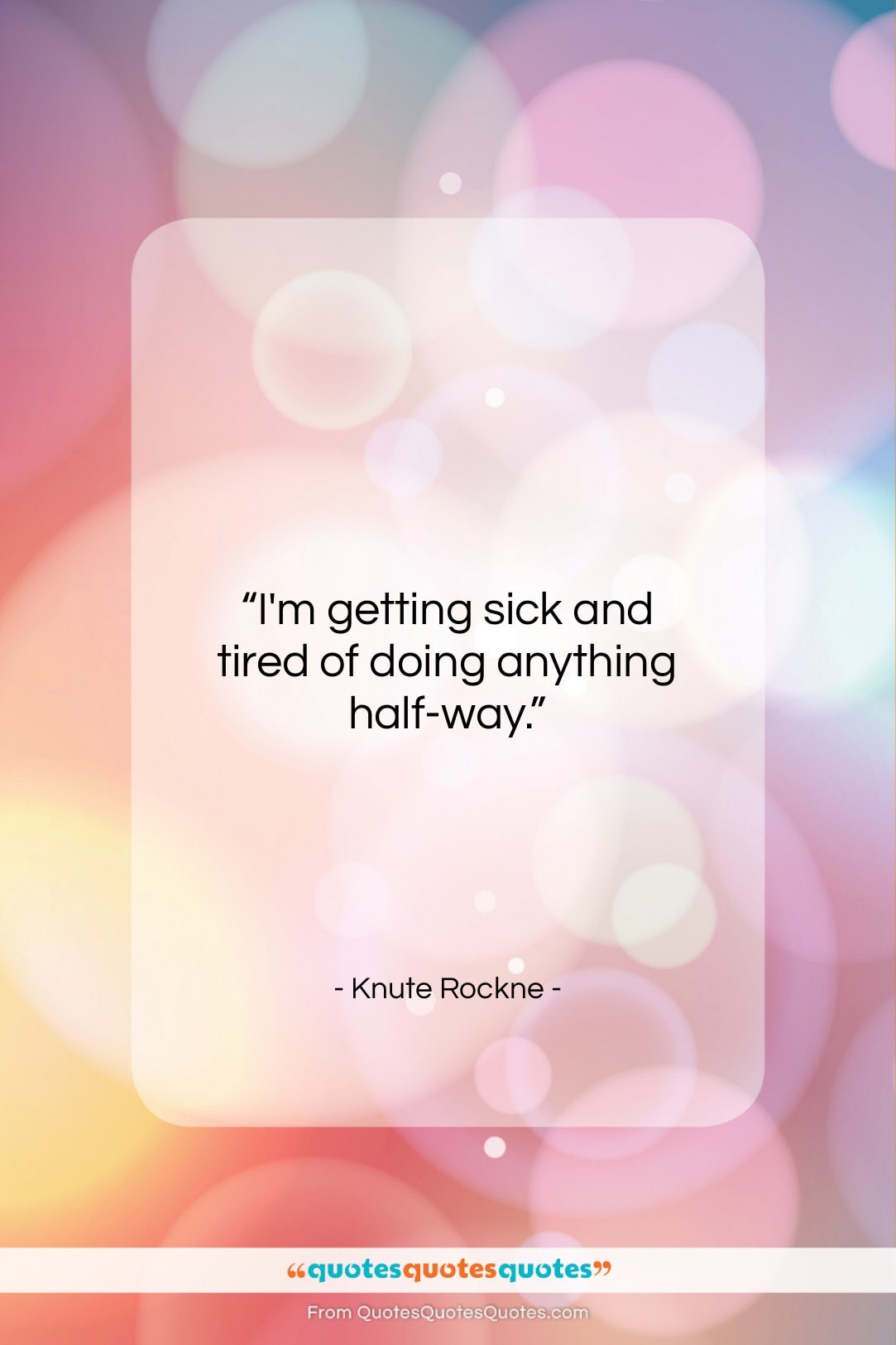 Knute Rockne quote: “I’m getting sick and tired of doing…”- at QuotesQuotesQuotes.com