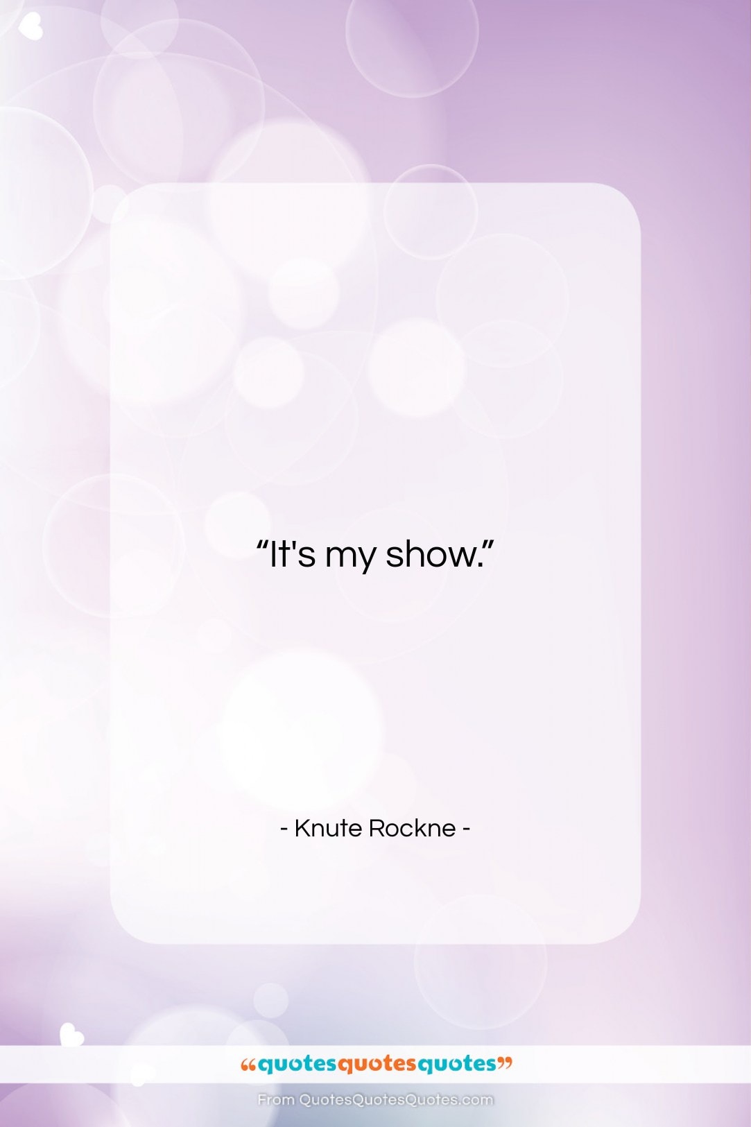 Knute Rockne quote: “It’s my show….”- at QuotesQuotesQuotes.com