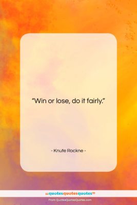 Knute Rockne quote: “Win or lose, do it fairly….”- at QuotesQuotesQuotes.com
