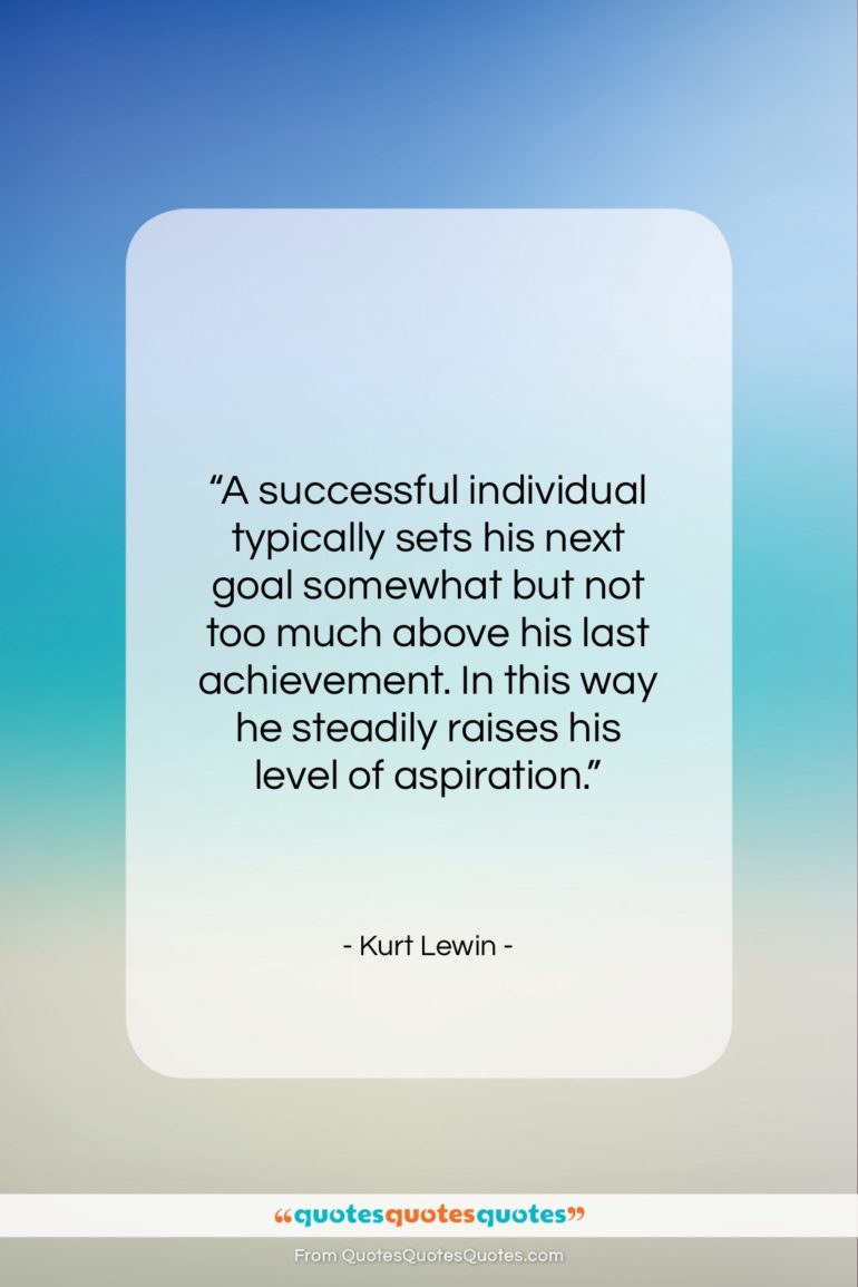 Kurt Lewin quote: “A successful individual typically sets his next…”- at QuotesQuotesQuotes.com