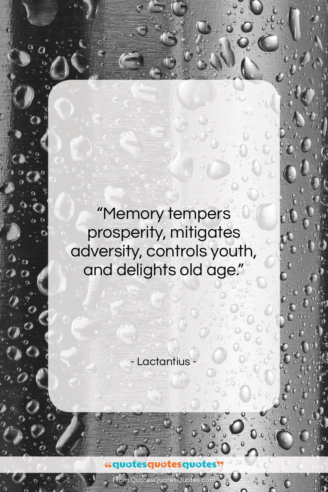 Lactantius quote: “Memory tempers prosperity, mitigates adversity, controls youth,…”- at QuotesQuotesQuotes.com