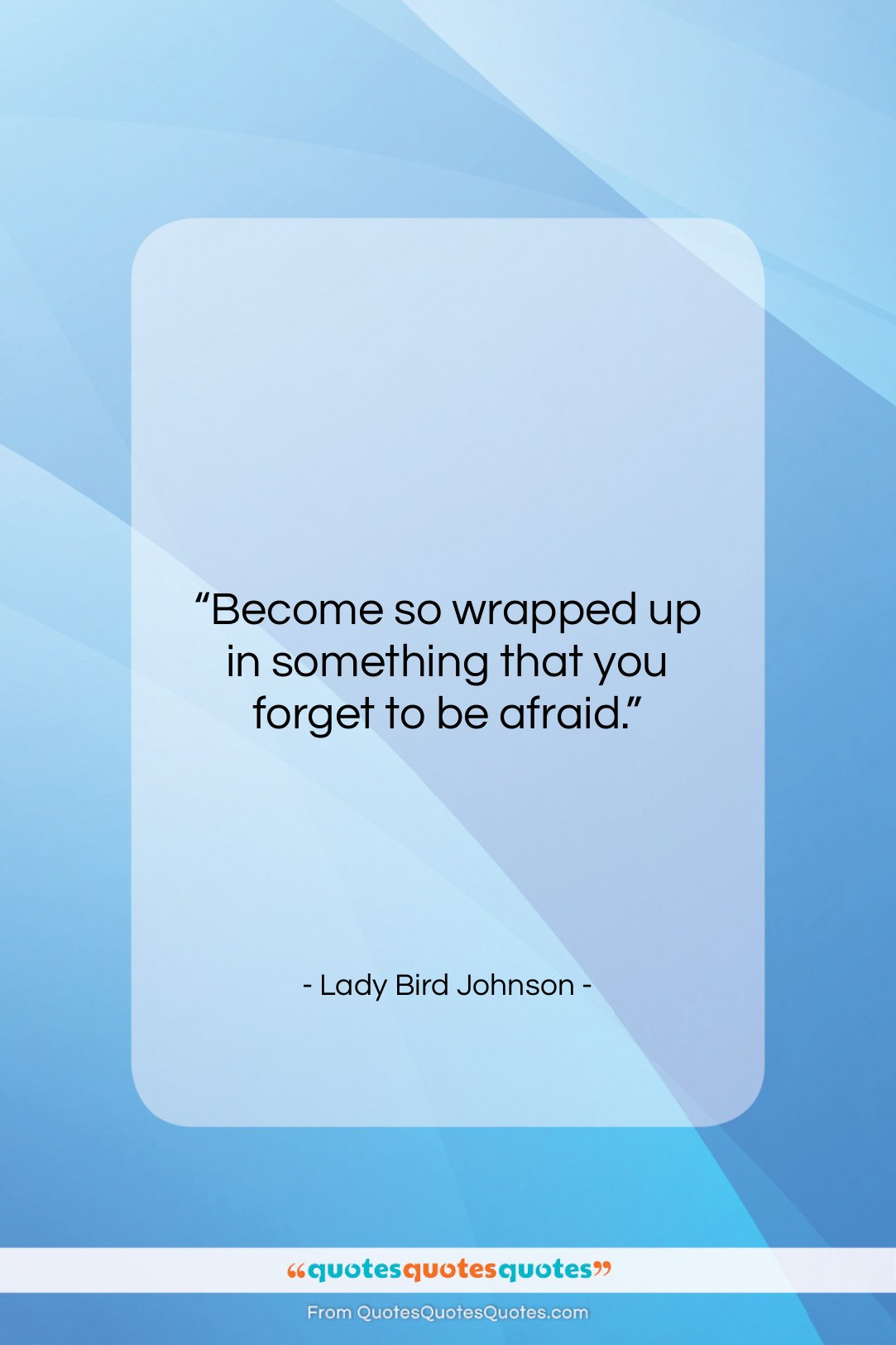 Lady Bird Johnson quote: “Become so wrapped up in something that…”- at QuotesQuotesQuotes.com