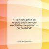 Lady Bird Johnson quote: “The First Lady is an unpaid public…”- at QuotesQuotesQuotes.com