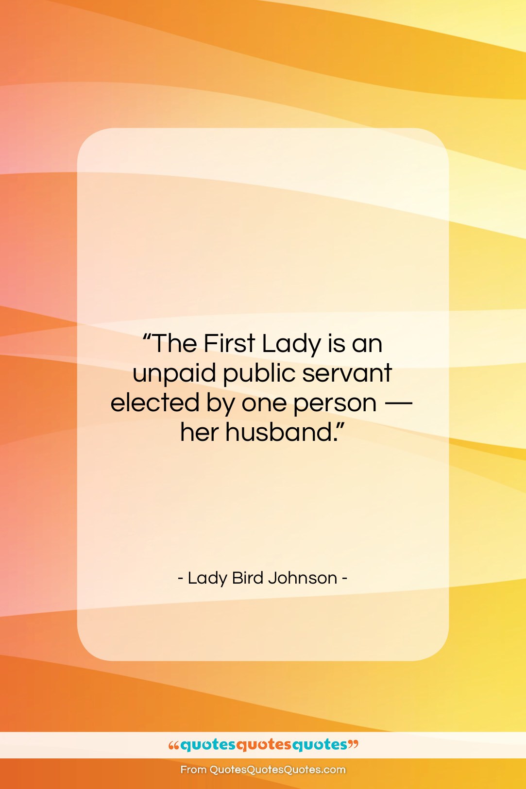 Lady Bird Johnson quote: “The First Lady is an unpaid public…”- at QuotesQuotesQuotes.com
