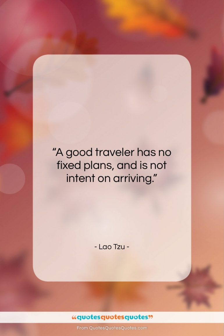 Lao Tzu quote: “A good traveler has no fixed plans,…”- at QuotesQuotesQuotes.com
