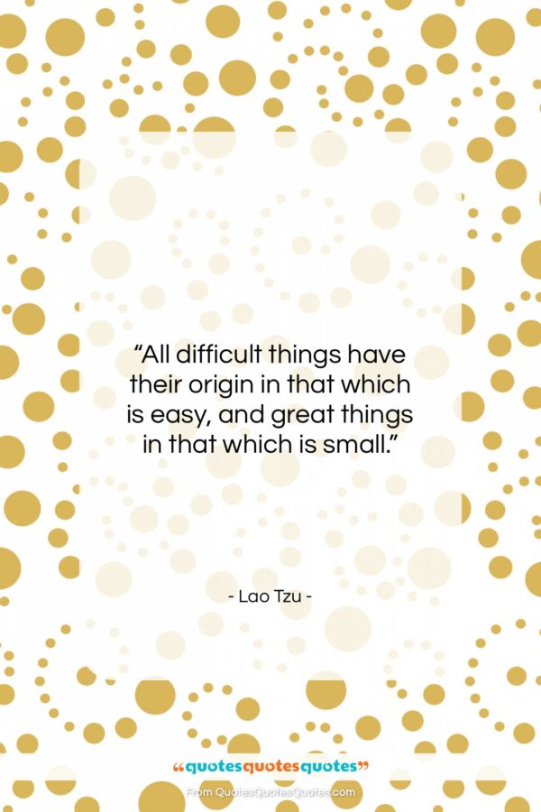 Lao Tzu quote: “All difficult things have their origin in…”- at QuotesQuotesQuotes.com