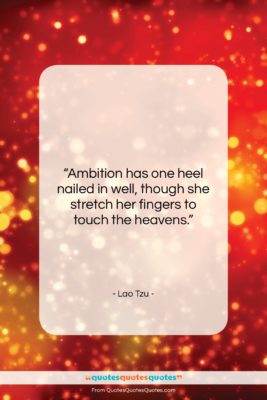 Lao Tzu quote: “Ambition has one heel nailed in well,…”- at QuotesQuotesQuotes.com