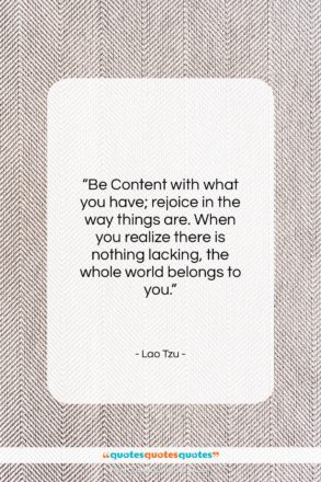 Lao Tzu quote: “Be Content with what you have; rejoice…”- at QuotesQuotesQuotes.com