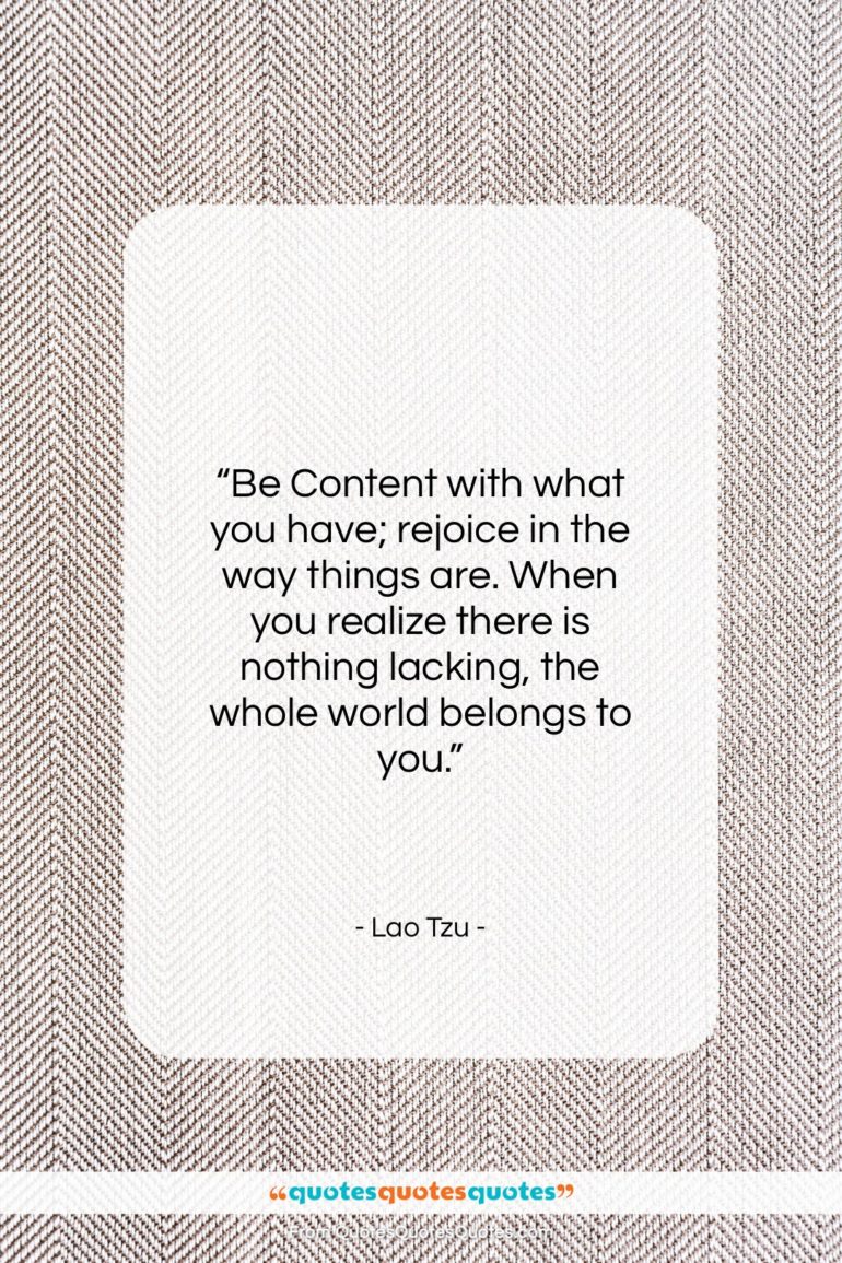 Lao Tzu quote: “Be Content with what you have; rejoice…”- at QuotesQuotesQuotes.com