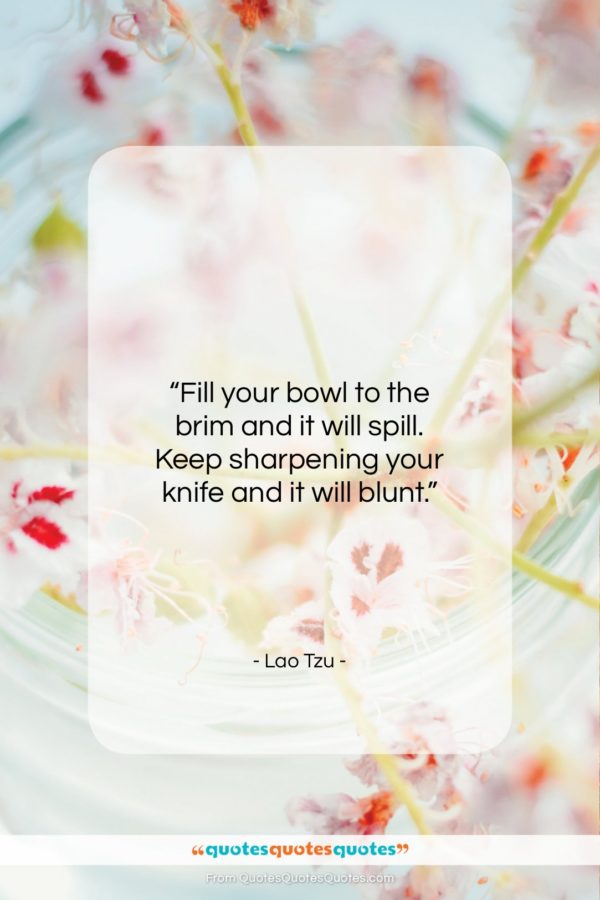 Lao Tzu quote: “Fill your bowl to the brim and…”- at QuotesQuotesQuotes.com