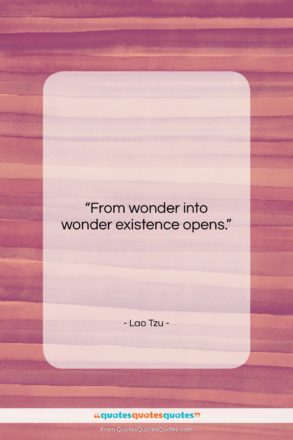 Lao Tzu quote: “From wonder into wonder existence opens….”- at QuotesQuotesQuotes.com
