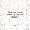 Lao Tzu quote: “Great acts are made up of small…”- at QuotesQuotesQuotes.com