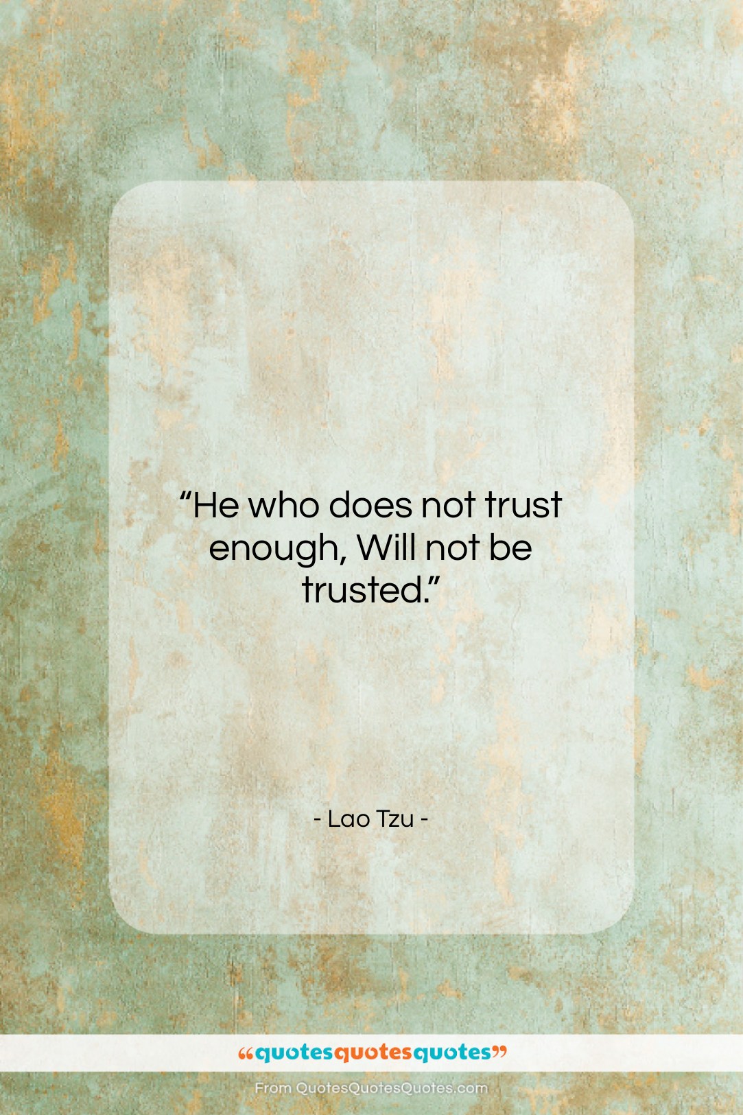 Lao Tzu quote: “He who does not trust enough, Will…”- at QuotesQuotesQuotes.com