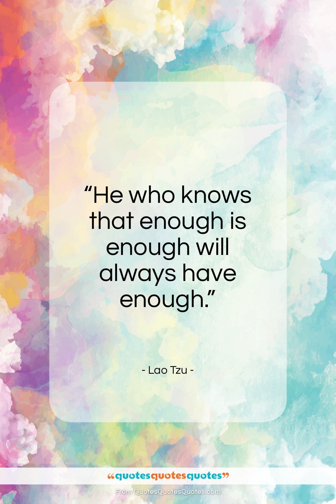 Lao Tzu quote: “He who knows that enough is enough will always have enough.”- at QuotesQuotesQuotes.com