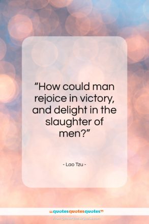 Lao Tzu quote: “How could man rejoice in victory…”- at QuotesQuotesQuotes.com