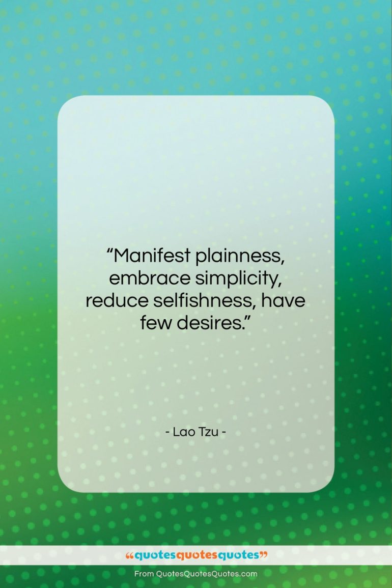 Lao Tzu quote: “Manifest plainness, embrace simplicity, reduce selfishness, have…”- at QuotesQuotesQuotes.com