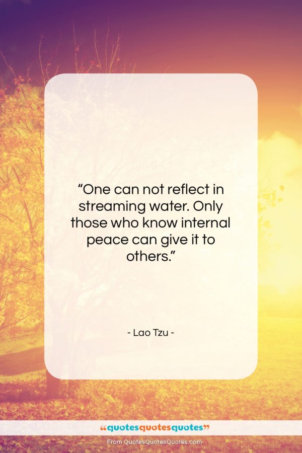 Lao Tzu quote: “One can not reflect in streaming water…”- at QuotesQuotesQuotes.com