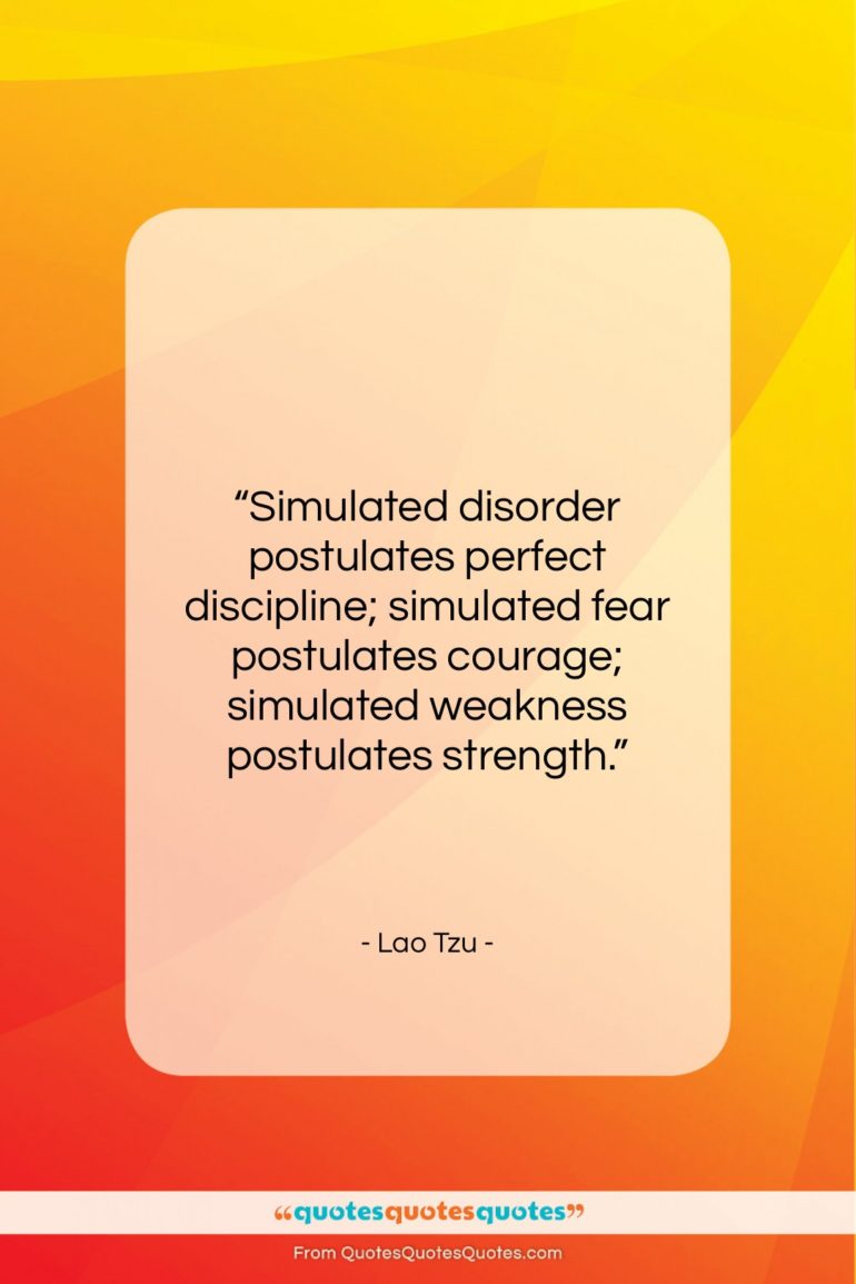 Lao Tzu quote: “Simulated disorder postulates perfect discipline; simulated fear…”- at QuotesQuotesQuotes.com