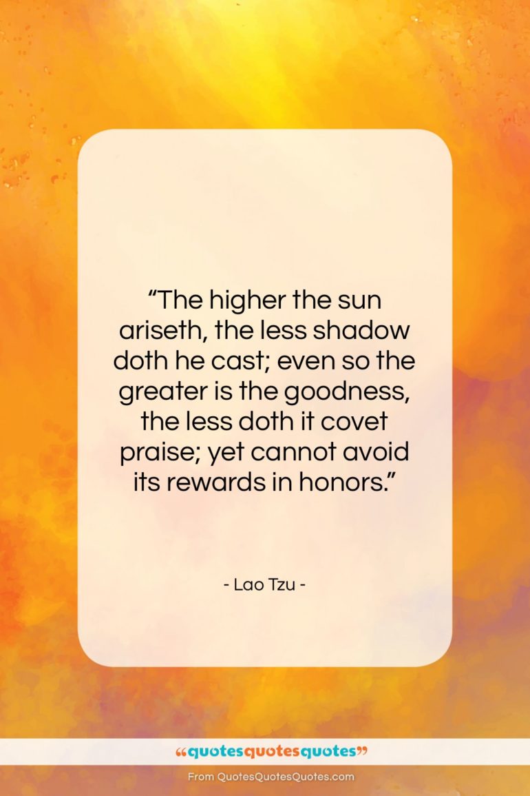 Lao Tzu quote: “The higher the sun ariseth, the less…”- at QuotesQuotesQuotes.com