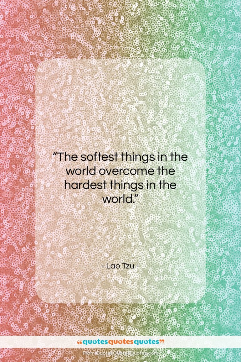 Lao Tzu quote: “The softest things in the world overcome…”- at QuotesQuotesQuotes.com