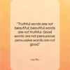 Lao Tzu quote: “Truthful words are not beautiful; beautiful words…”- at QuotesQuotesQuotes.com