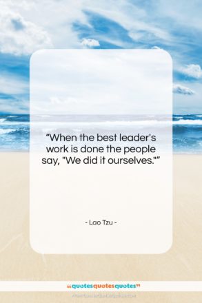 Lao Tzu quote: “When the best leader’s work is done…”- at QuotesQuotesQuotes.com