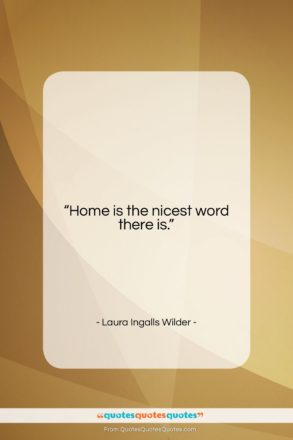 Laura Ingalls Wilder quote: “Home is the nicest word there is….”- at QuotesQuotesQuotes.com