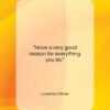 Laurence Olivier quote: “Have a very good reason for everything…”- at QuotesQuotesQuotes.com
